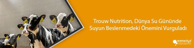 Trouw Nutrition, Dünya Su Gününde Suyun Beslenmedeki Önemini Vurguladı