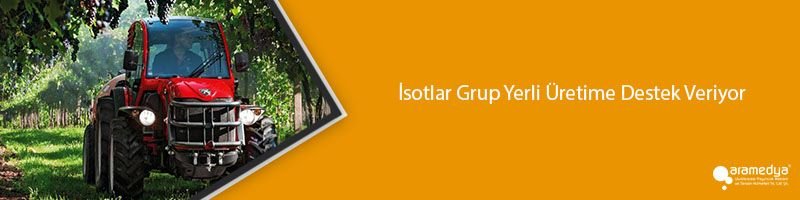 İsotlar Grup Yerli Üretime Destek Veriyor