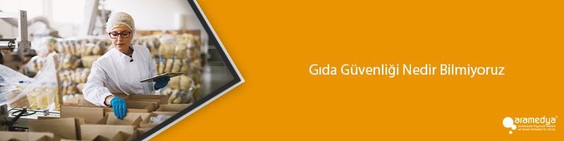 Gıda Güvenliği Nedir Bilmiyoruz