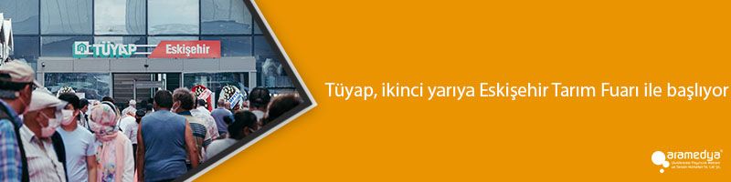 Tüyap, ikinci yarıya Eskişehir Tarım Fuarı ile başlıyor