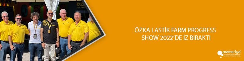 ÖZKA LASTİK FARM PROGRESS SHOW 2022’DE İZ BIRAKTI