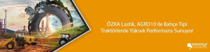 ÖZKA Lastik, AGRO10 ile Bahçe Tipi Traktörlerde Yüksek Performans Sunuyor
