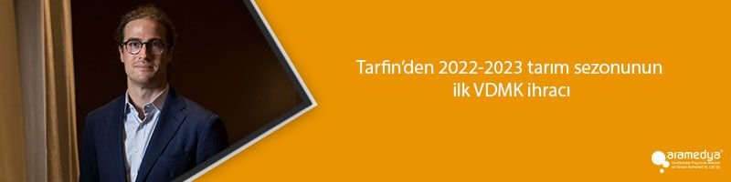 Tarfin’den 2022-2023 tarım sezonunun ilk VDMK ihracı